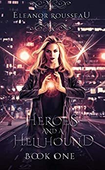 Heroes and a Hellhound: Book One by Eleanor Rousseau