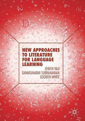 New Approaches to Literature for Language Learning by Jeneen Naji, Goodith White, Ganakumaran Subramaniam