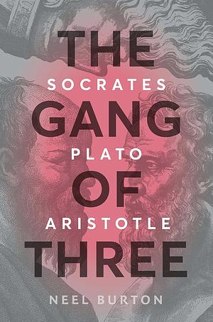 The Gang of Three: Socrates, Plato, Aristotle by Neel Burton