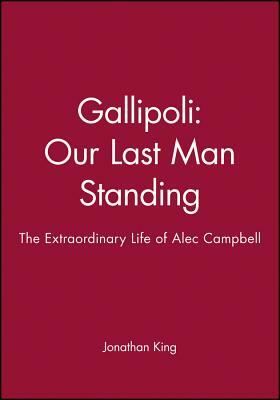 Gallipoli: Our Last Man Standing by Jonathan King