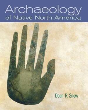 Archaeology of Native North America by Dean R. Snow