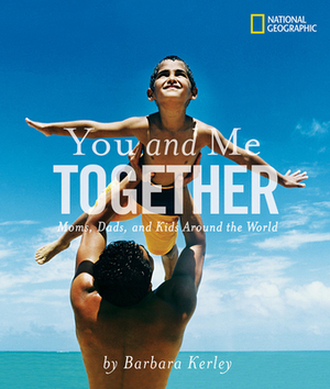 You and Me Together: Moms, Dads, and Kids Around the World by Barbara Kerley