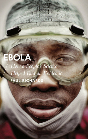 Ebola: How a People's Science Helped End an Epidemic by Paul Richards