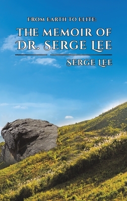 From Earth to Elite: The Memoir of Dr. Serge Lee by Serge Lee