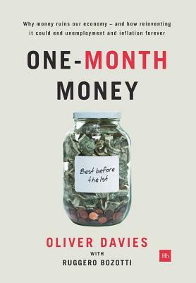One-Month Money: Why Money Ruins Our Economy - And How Reinventing It Could End Unemployment and Inflation Forever by Oliver Davies