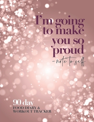 I'm going to make you so proud - note to self: 90 day food diary & workout tracker by Jocs Press