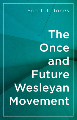 The Once and Future Wesleyan Movement by Scott J. Jones