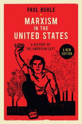 Marxism in the United States: Remapping the History of the American Left by Paul Buhle
