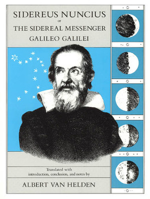 Sidereus Nuncius, or The Sidereal Messenger by Galileo Galilei, Albert van Helden
