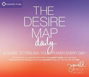 The Desire Map Daily: A Guide to Feeling Your Power Every Day by Danielle LaPorte