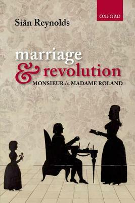 Marriage and Revolution: Monsieur and Madame Roland by Sian Reynolds