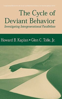 The Cycle of Deviant Behavior: Investigating Intergenerational Parallelism by Glen C. Tolle Jr, Howard B. Kaplan