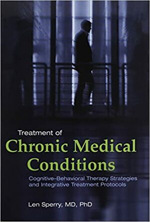 Treatment of Chronic Medical Conditions: Cognitive-Behavioral Therapy Strategies and Integrative Treatment Protocols by Len Sperry