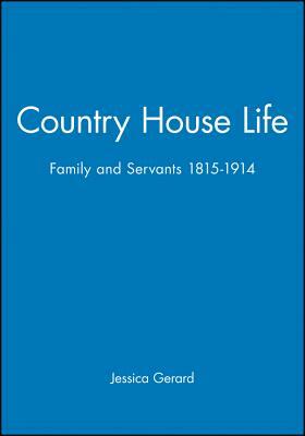 Country House Life: Family and Servants 1815-1914 by Jessica Gerard