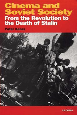 Cinema and Soviet Society From the Revolution to the Death of Stalin by Peter Kenez