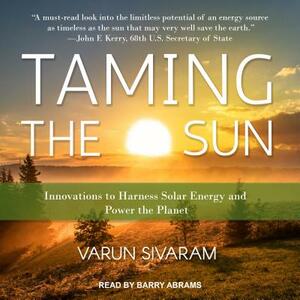Taming the Sun: Innovations to Harness Solar Energy and Power the Planet by Varun Sivaram