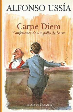 Carpe Diem. Confesiones de un pollo de barra by Alfonso Ussía