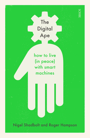 The Digital Ape: how to live (in peace) with smart machines by Roger Hampson, Nigel Shadbolt