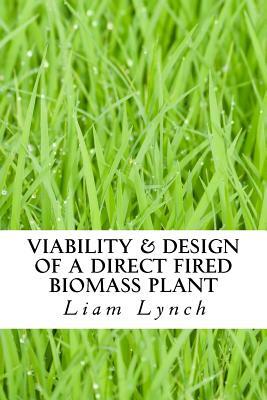 Viability & Design of a Direct Fired Biomass Plant: In North Cork by Royal Tree Publishing, Liam Lynch