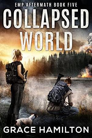 Collapsed World: A Post-Apocalyptic EMP Saga Filled With Fascinating Characters & Prepper Info by Grace Hamilton, Grace Hamilton
