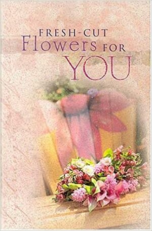Fresh Cut Flowers: For You by Terri Gibbs