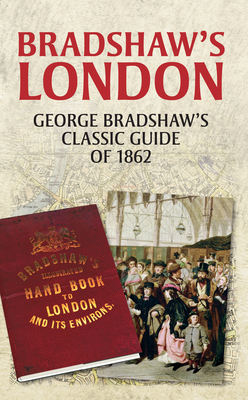 Bradshaw's London: George Bradshaw's Classic Guide of 1862 by John Christopher