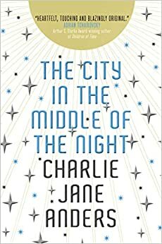 The City in the Middle of the Night by Charlie Jane Anders