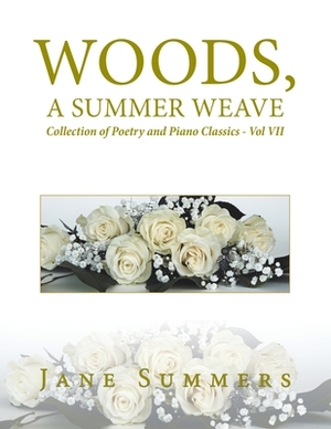 Woods, a Summer Weave: Collection of Poetry and Piano Classics - Vol Vii by Jane Summers