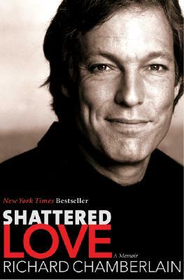 Shattered Love: A Memoir by Richard Chamberlain