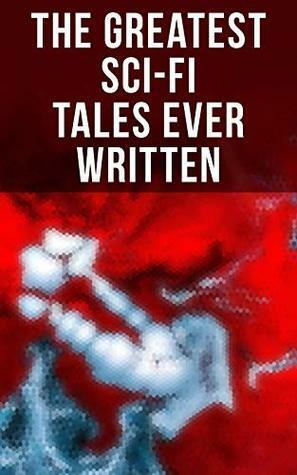 The Greatest Sci-Fi Tales Ever Written by William Hope Hodgson, Edward Bulwer-Lytton, Jack London, Robert Louis Stevenson, Charlotte Perkins Gilman, George MacDonald, Edward Bellamy, Jules Verne, Mark Twain, David Lindsay, Edgar Allan Poe, Lewis Page Mercier, Hugh Benson, Edwin A. Abbott, Mary Shelley, Arthur Conan Doyle, H. Rider Haggard, H.G. Wells