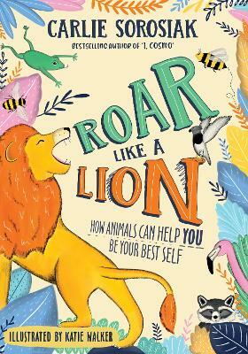 Roar Like A Lion by Carlie Sorosiak