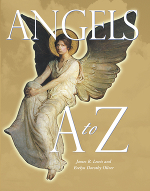Angels A to Z by James R. Lewis, Evelyn Dorothy Oliver