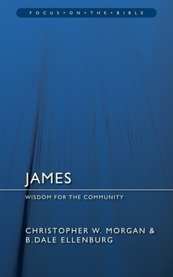 James: Wisdom for the Community by B. Dale Ellenburg, Christopher Morgan