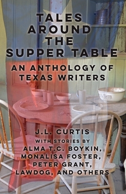 Tales Around the Supper Table: -An Anthology of Texas Writers- by Alma Tc Boykin, Dorothy Grant, Monalisa Foster