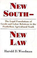 New South, New Law: The Legal Foundations of Credit and Labor Relations in the Postbellum Agricultural South by Harold D. Woodman