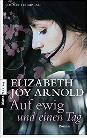 Auf ewig und einen Tag by Elizabeth Joy Arnold, Angelika Felenda