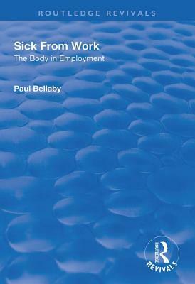 Sick from Work: The Body in Employment by Paul Bellaby