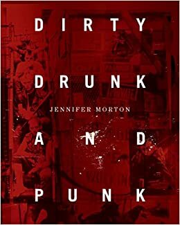 Dirty, Drunk, and Punk: The Twisted Crazy Story of the Bunchofuckingoofs by Jennifer Morton