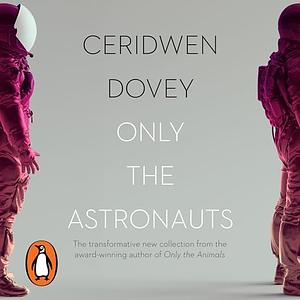 Only the Astronauts by Ceridwen Dovey