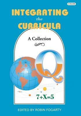 Integrating the Curricula: A Collections by Robin J. Fogarty, Judy Stoehr