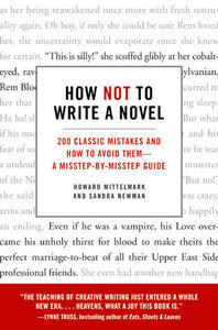 How Not to Write a Novel: 200 Classic Mistakes and How to Avoid Them—A Misstep-by-Misstep Guide by Sandra Newman, Howard Mittelmark