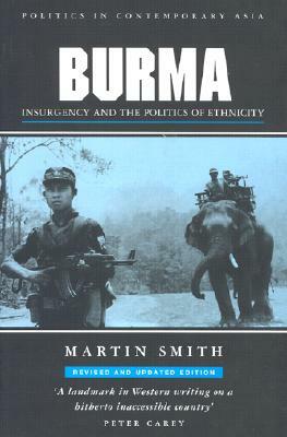 Burma: Insurgency and the Politics of Ethnicity by Martin Smith