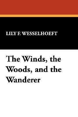The Winds, the Woods, and the Wanderer by Lily F. Wesselhoeft