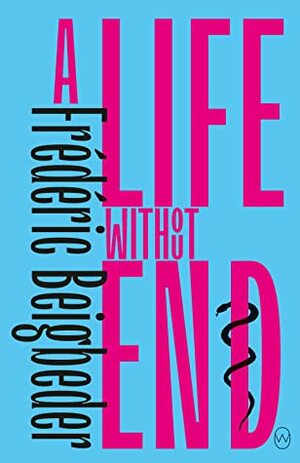 A Life Without End by Frank Wynne, Frédéric Beigbeder