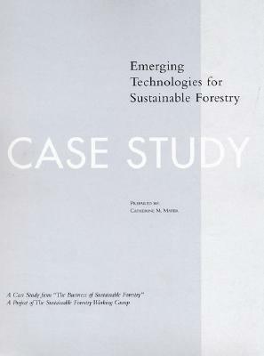 The Business of Sustainable Forestry Case Study - Emerging Technologies: Emerging Technologies for Sustainable Forestry by Catherine M. Mater