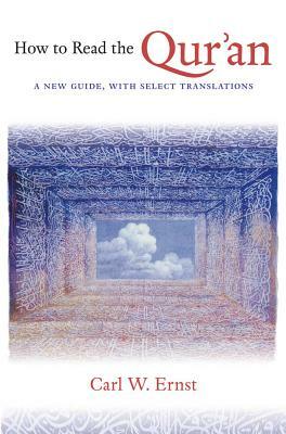 How to Read the Qur'an: A New Guide, with Select Translations by Carl W. Ernst