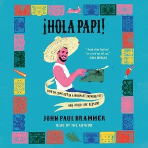 ¡Hola Papi!: How to Come Out in a Walmart Parking Lot and Other Life Lessons by John Paul Brammer