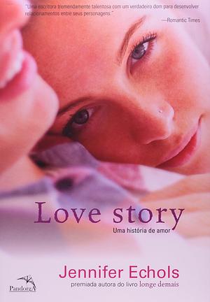 Love Story: Uma História de Amor by Jennifer Echols