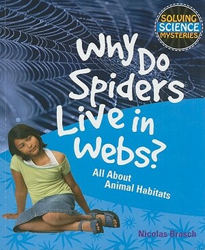 Why Do Spiders Live in Webs?: All about Animal Habitats by Nicolas Brasch