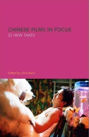 Chinese Films in Focus: 25 New Takes by Chris Berry